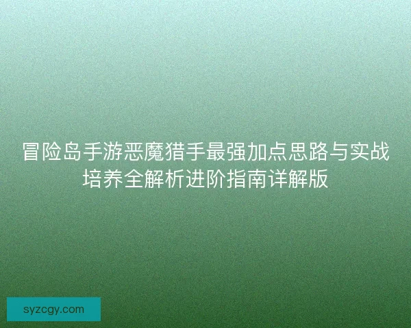 冒险岛手游恶魔猎手最强加点思路与实战培养全解析进阶指南详解版